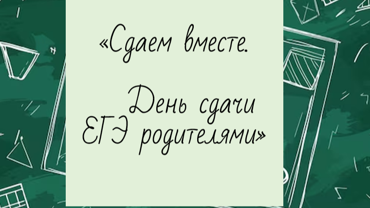 «Сдаем вместе.   День сдачи ЕГЭ родителями».